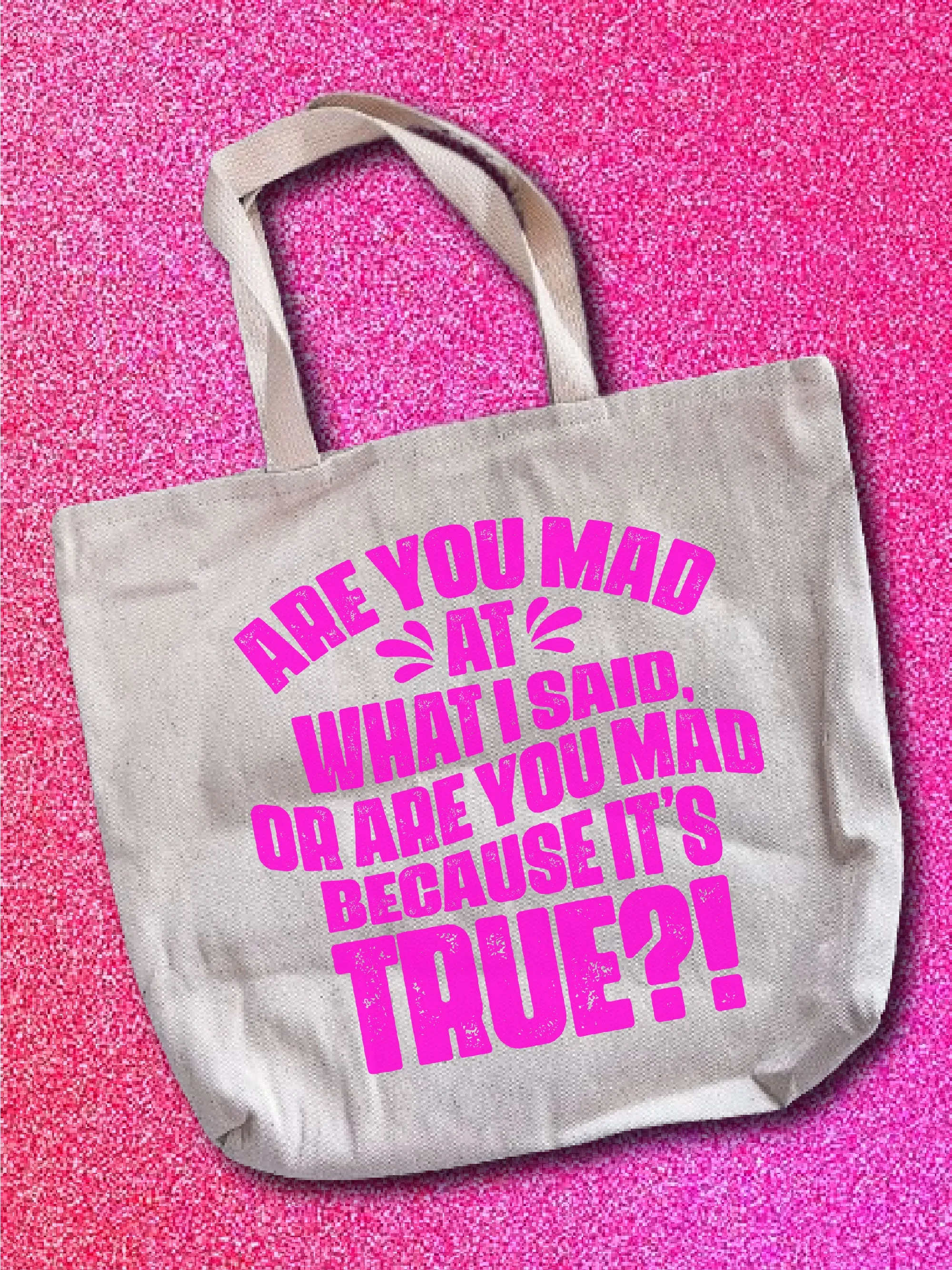 Are You Mad At What I Said, Or Are You Mad Because It's True?! Tote Bag